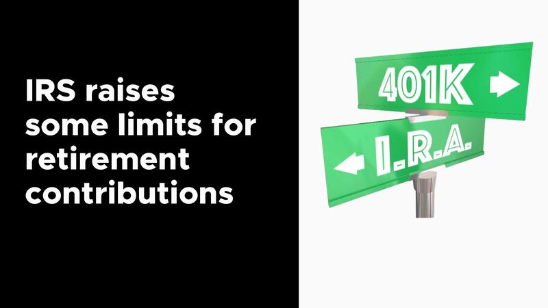 IRS raises some limits for retirement contributions